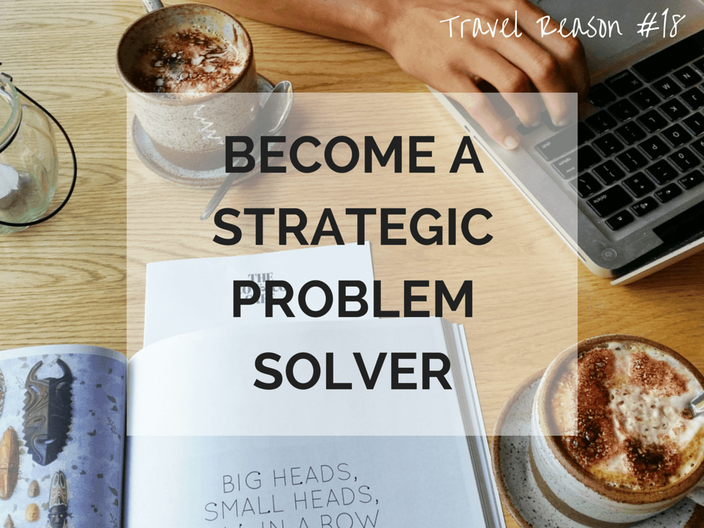 REASON TO TRAVEL MORE -REASON TO TRAVEL MORE -BECOME A STRATEGIC PROBLEM SOLVER