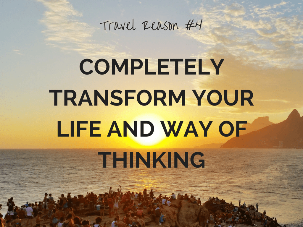 REASON TO TRAVEL MORE - COMPLETELY TRANSFORM YOUR LIFE AND WAY