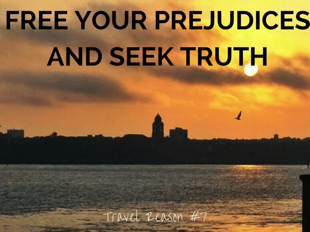 REASON TO TRAVEL MORE -FREE YOUR PREJUDICES AND SEEK TRUTH