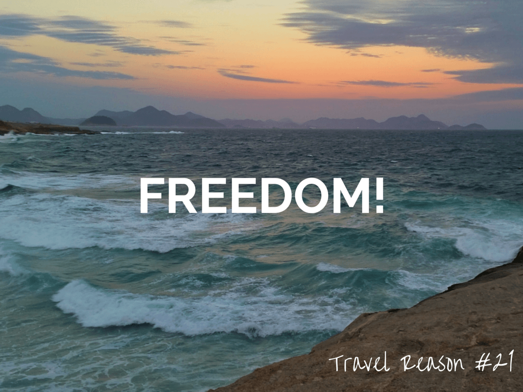 REASON TO TRAVEL MORE -FREEDOM!