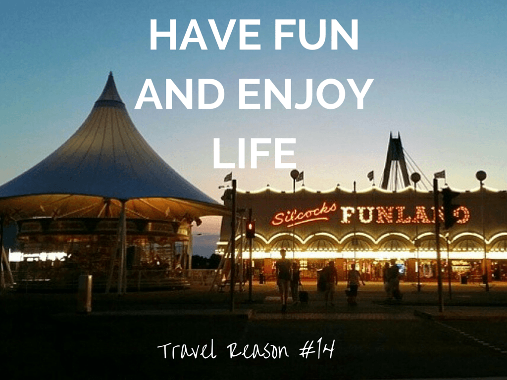 REASON TO TRAVEL MORE -HAVE FUN AND ENJOY LIFE