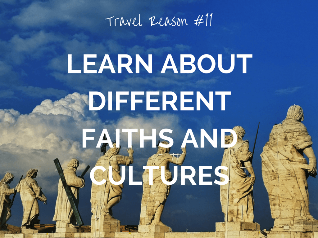REASON TO TRAVEL MORE -LEARN ABOUT DIFFERENT FAITHS AND