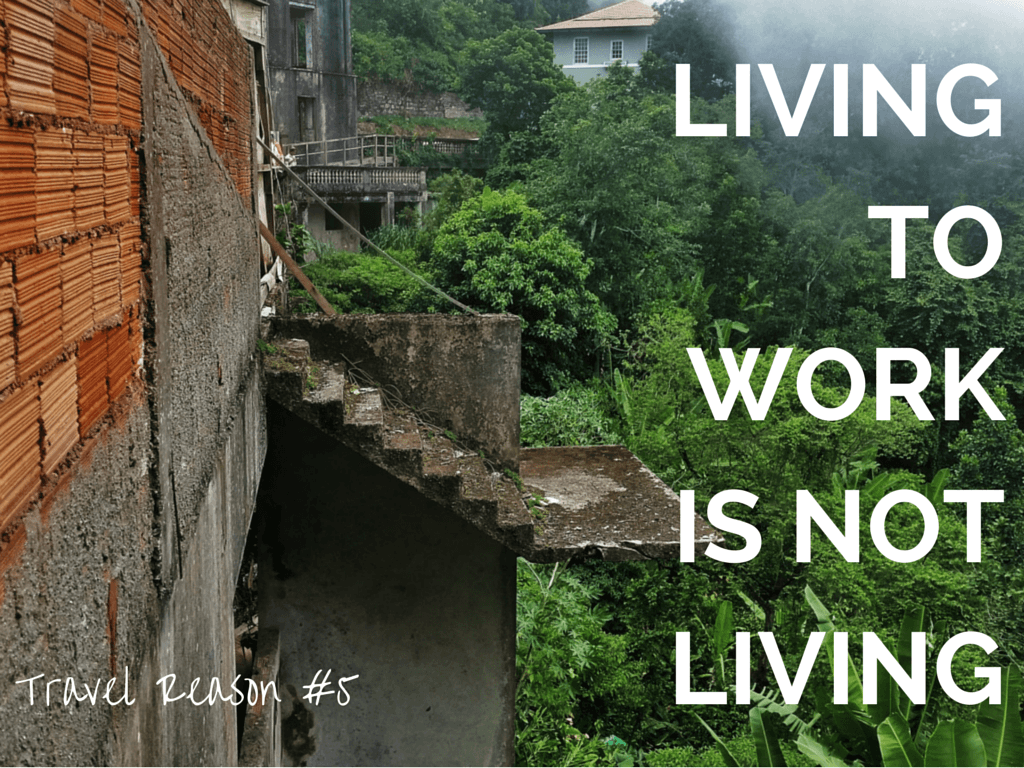 REASON TO TRAVEL MORE -LIVING TO WORK IS NOT LIVING