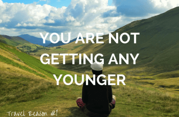 REASON TO TRAVEL MORE -YOU ARE NOT GETTING ANY YOUNGER