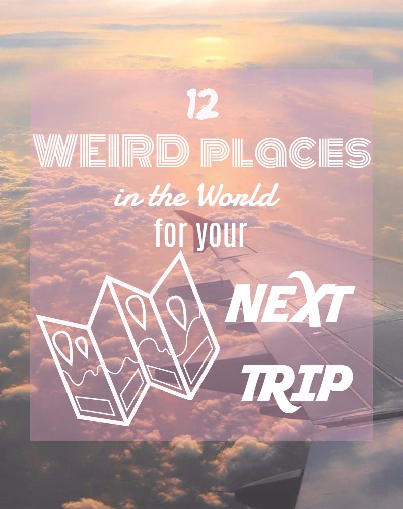 A travel bucket list is never complete without visiting thrilling, weird places in the world. There are lots of them, so we've picked 12 of them!
